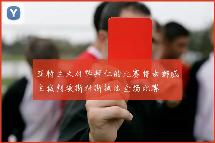 亚特兰大对阵拜仁的比赛将由挪威主裁判埃斯科斯执法全场比赛