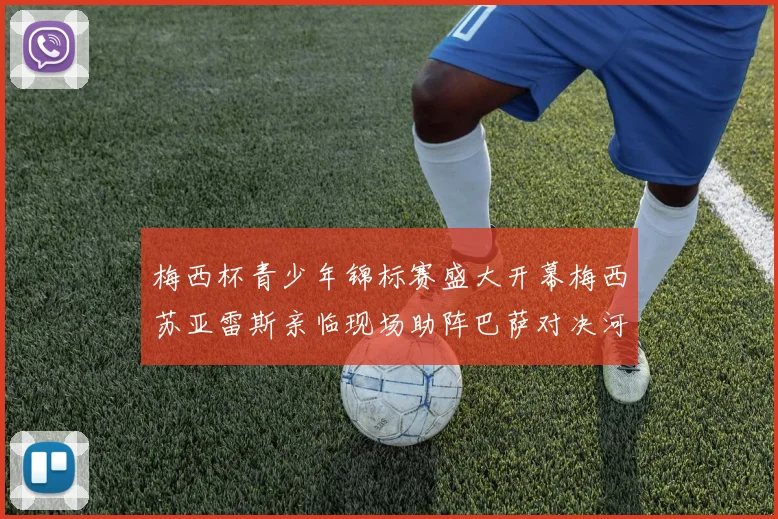 梅西杯青少年锦标赛盛大开幕梅西苏亚雷斯亲临现场助阵巴萨对决河床
